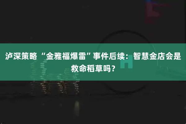 泸深策略 “金雅福爆雷”事件后续：智慧金店会是救命稻草吗？