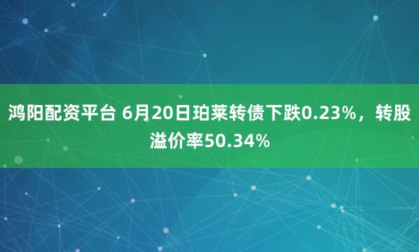 鸿阳配资平台 6月20日珀莱转债下跌0.23%，转股溢价率50.34%